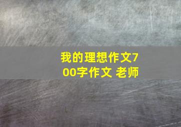 我的理想作文700字作文 老师